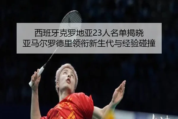 西班牙克罗地亚23人名单揭晓 亚马尔罗德里领衔新生代与经验碰撞 | dafabet